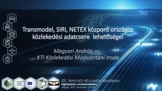 Transmodel, SIRI, NETEX központ országos
közlekedési adatcsere lehetőségei
Magyari András
KTI Közlekedési Módszertani Iroda
 