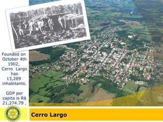 Cerro Largo Waterfall - Santa Rosa River Founded on  October 4th 1902,  Cerro  Largo  has  13,289  inhabitants. GDP per capita is R$ 21,274.79 . 