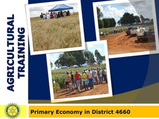AGRICULTURAL TRAINING Primary Economy in District 4660 