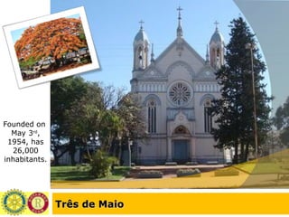 Três de Maio Founded on  May 3 rd , 1954, has 26,000 inhabitants. 