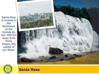 Santa Rosa Waterfall - Santa Rosa River Santa Rosa is located in the Northwest of Rio Grande do Sul, 490 Km away from Porto Alegre, the capital of our State. 