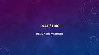 DCCT / EDIC
DESIGN AN METHODS
 