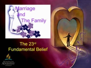 1
The 23rd
Fundamental Belief
Marriage
and
The Family
 