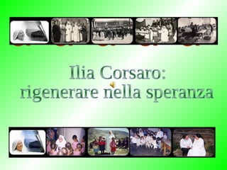 Ilia Corsaro: rigenerare nella speranza 