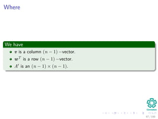 Where
We have
v is a column (n − 1) −vector.
wT is a row (n − 1) −vector.
A is an (n − 1) × (n − 1).
67 / 102
 