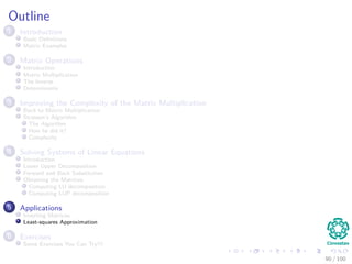 Computing a LUP decomposition
Example
1 2 0 2 0.6
2 3 3 4 -2
3 5 5 4 2
4 -1 -2 3.4 -1
=⇒
3 5 5 4 2
2 3 3 4 -2
1 2 0 2 0.6
4 -1 -2 3.4 -1
=⇒
3 5 5 4 2
2 3 3 4 -2
1 2 0 2 0.6
4 -1 -2 3.4 -1
=⇒
3 5 5 4 2
2 0.6 0 1.6 -3.2
1 0.4 -2 0.4 -0.2
4 -1 -1 4.2 -0.6
=⇒
3 5 5 4 2
2 0.6 0 1.6 -3.2
1 0.4 -2 0.4 -0.2
4 -1 -1 4.2 -0.6
=⇒
3 5 5 4 2
2 0.6 0 1.6 -3.2
1 0.4 -2 0.4 -0.2
4 -1 -1 4.2 -0.6
=⇒
3 5 5 4 2
1 0.4 -2 0.4 -0.2
2 0.6 0 1.6 -3.2
4 -1 -1 4.2 -0.6
=⇒
3 5 5 4 2
1 0.4 -2 0.4 -0.2
2 0.6 0 1.6 -3.2
4 -1 -1 4.2 -0.6
=⇒
3 5 5 4 2
1 0.4 -2 0.4 -0.2
2 0.6 0 1.6 -3.2
4 -1 0.5 4 -0.5
80 / 102
 