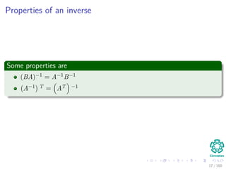 Properties of an inverse
Some properties are
(BA)−1 = A−1B−1
A−1 T = AT −1
17 / 102
 