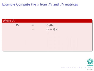 Example Compute the s from P1 and P2 matrices
Where P2
P2 = A2B2
= (a + b) h
= ah + bh
= a b c d





0 0 0 +1
0 0 0 +1
0 0 0 0
0 0 0 0










e
f
g
h





36 / 102
 