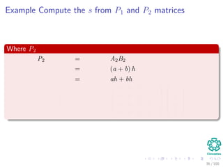 Example Compute the s from P1 and P2 matrices
Where P2
P2 = A2B2
= (a + b) h
= ah + bh
= a b c d





0 0 0 +1
0 0 0 +1
0 0 0 0
0 0 0 0










e
f
g
h





36 / 102
 