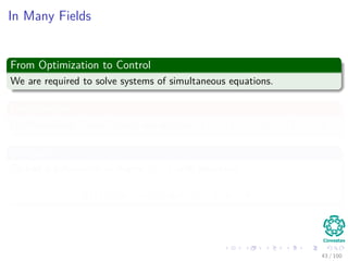 In Many Fields
From Optimization to Control
We are required to solve systems of simultaneous equations.
For Example
For Polynomial Curve Fitting, we are given (x1, y1) , (x2, y2) , ..., (xn, yn)
We want
To ﬁnd a polynomial of degree n − 1 with structure
p (x) = a0 + a1x + a2x2
+ ... + an−1xn−1
43 / 102
 