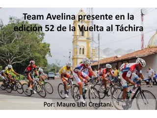 Team Avelina presente en la
edición 52 de la Vuelta al Táchira
Por: Mauro Libi Crestani.
 
