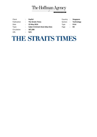 Client : PayPal Country : Singapore
Publication : The Straits Times Section : Technology
Date : 23 May 2014 Type : Print
Topic : Cyber Criminals Steal eBay Data Page : B3
Circulation : 367,200
URL : N/A
 