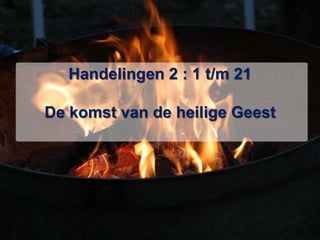 Handelingen 2 : 1 t/m 21De komst van de heilige Geest 