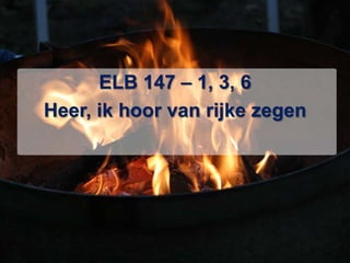 ELB 147 – 1, 3, 6Heer, ik hoor van rijke zegen