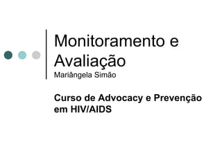 Monitoramento e Avaliação Mariângela Simão Curso de  Advocacy e Prevenção em HIV/AIDS 