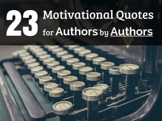 Motivational Quotes
for Authorsby Authors23
 