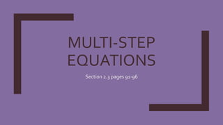 MULTI-STEP
EQUATIONS
Section 2.3 pages 91-96
 