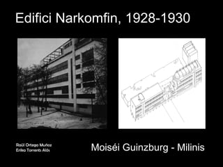 Edifici Narkomfin, 1928-1930 Moiséi Guinzburg - Milinis Raül Ortega Muñoz Erika Torrents Alós 