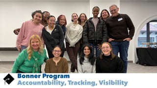 Bonner Program
Accountability, Tracking, Visibility
 