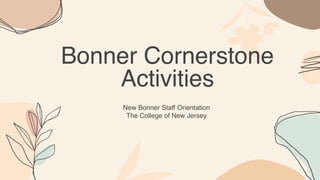 New Bonner Staff Orientation
The College of New Jersey
Bonner Cornerstone
Activities
 