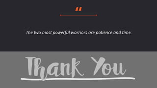 “
The two most powerful warriors are patience and time.
38
 