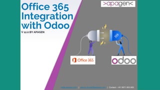 Office 365
Integration
with OdooV 12.0 BY APAGEN
www.apagen.com | gaurav.kumar@apagen.com | Contact - +91 9971 800 665
 