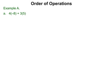 Example A.
a. 4(–8) + 3(5)
Order of Operations
 