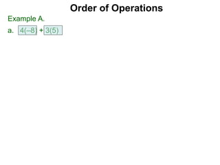 Example A.
a. 4(–8) + 3(5)
Order of Operations
 