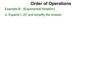 Order of Operations
Example B. (Exponential Notation)
a. Expand (–3)2 and simplify the answer.
 