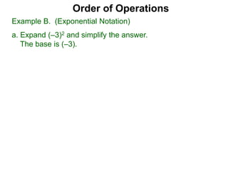 Order of Operations
Example B. (Exponential Notation)
a. Expand (–3)2 and simplify the answer.
The base is (–3).
 
