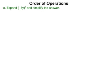 Order of Operations
e. Expand (–3y)3 and simplify the answer.
 