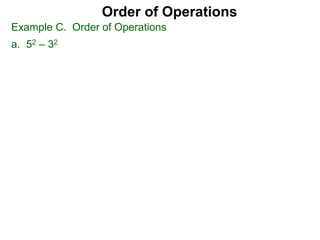 Example C. Order of Operations
a. 52 – 32
Order of Operations
 