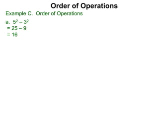 Example C. Order of Operations
a. 52 – 32
= 25 – 9
= 16
Order of Operations
 