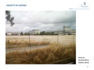 10
OGGETTI DI LAVORO
Area ex
Zuccherificio
Sadam (Jesi)
 