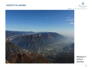 13
OGGETTI DI LAVORO
Altopiano 7
Comuni
(Veneto)
 