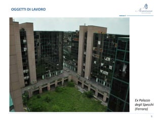 9
OGGETTI DI LAVORO
Ex Palazzo
degli Specchi
(Ferrara)
 