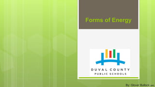 By: Glover Bullock (GIT)
Forms of Energy
 