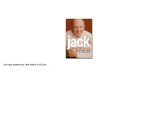 Old style leaders like JAck Welch of GE led…
 