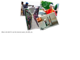 What is the Net? It’s not the internet routers, the ISPs, etc.
 