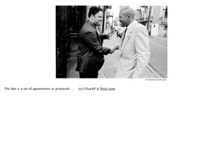(cc) ChuckP @ Flickr.com
The Net is a set of agreements or protocols … (cc) ChuckP @ ﬂickr.com
 