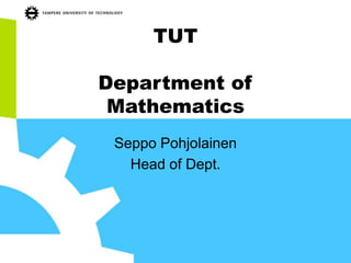 TUT
Department of
Mathematics
Seppo Pohjolainen
Head of Dept.
 