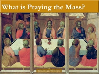 What is Praying the Mass?
The Last Supper by Sassetta
 