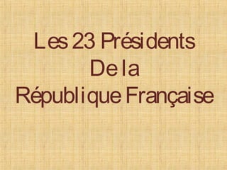 Les 23 Présidents
De la
République Française

 