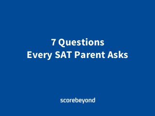 7 Questions
Every SAT Parent Asks
 