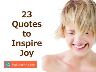23
Quotes
to
Inspire
Joy
 
