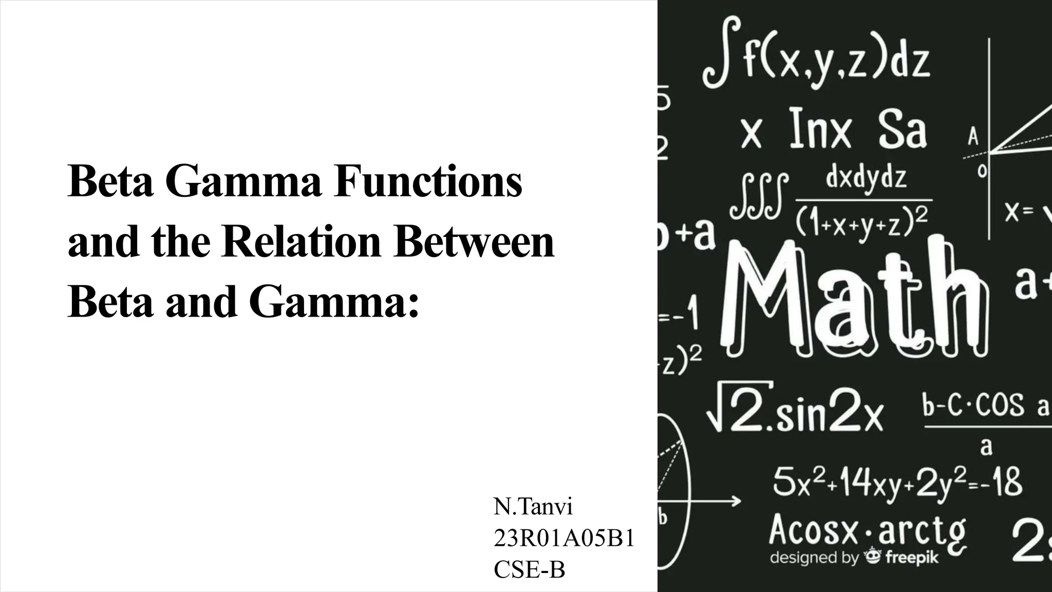 Beta Gamma Functions
and the Relation Between
Beta and Gamma:
N.Tanvi
23R01A05B1
CSE-B