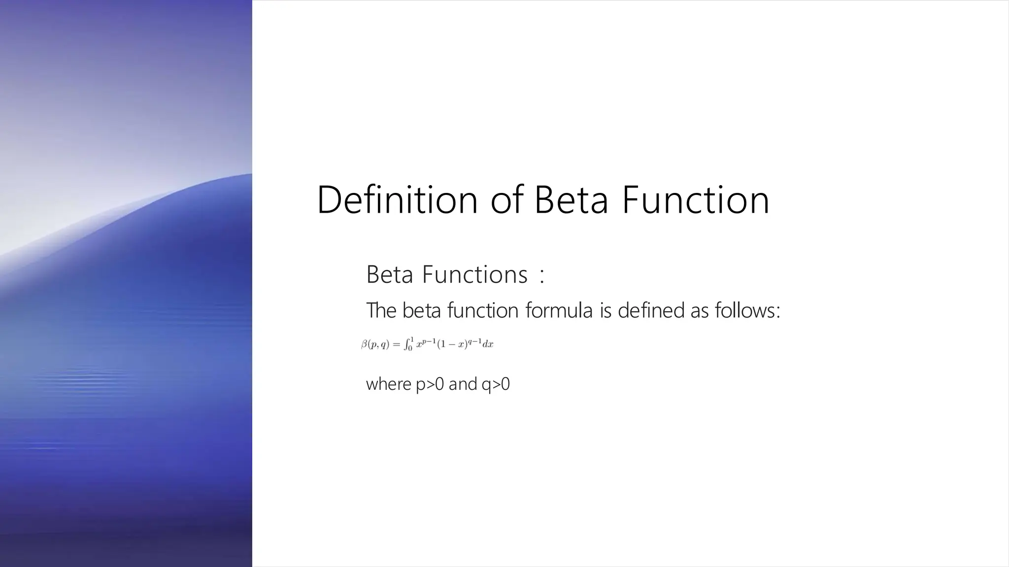 Definition of Beta Function
Beta Functions :
The beta function formula is defined as follows:
where p>0 and q>0