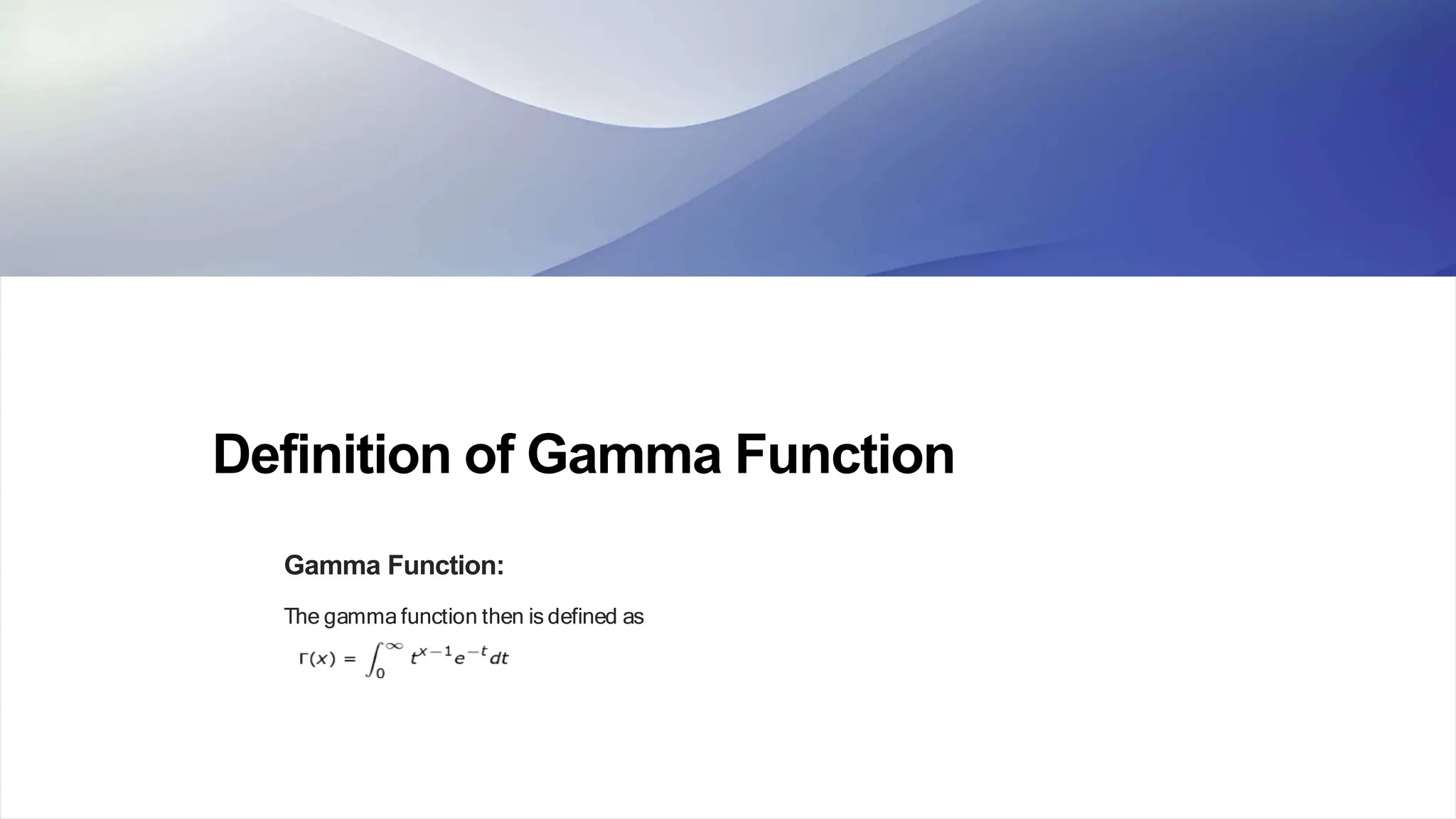Definition of Gamma Function
Gamma Function:
The gamma function then is defined as