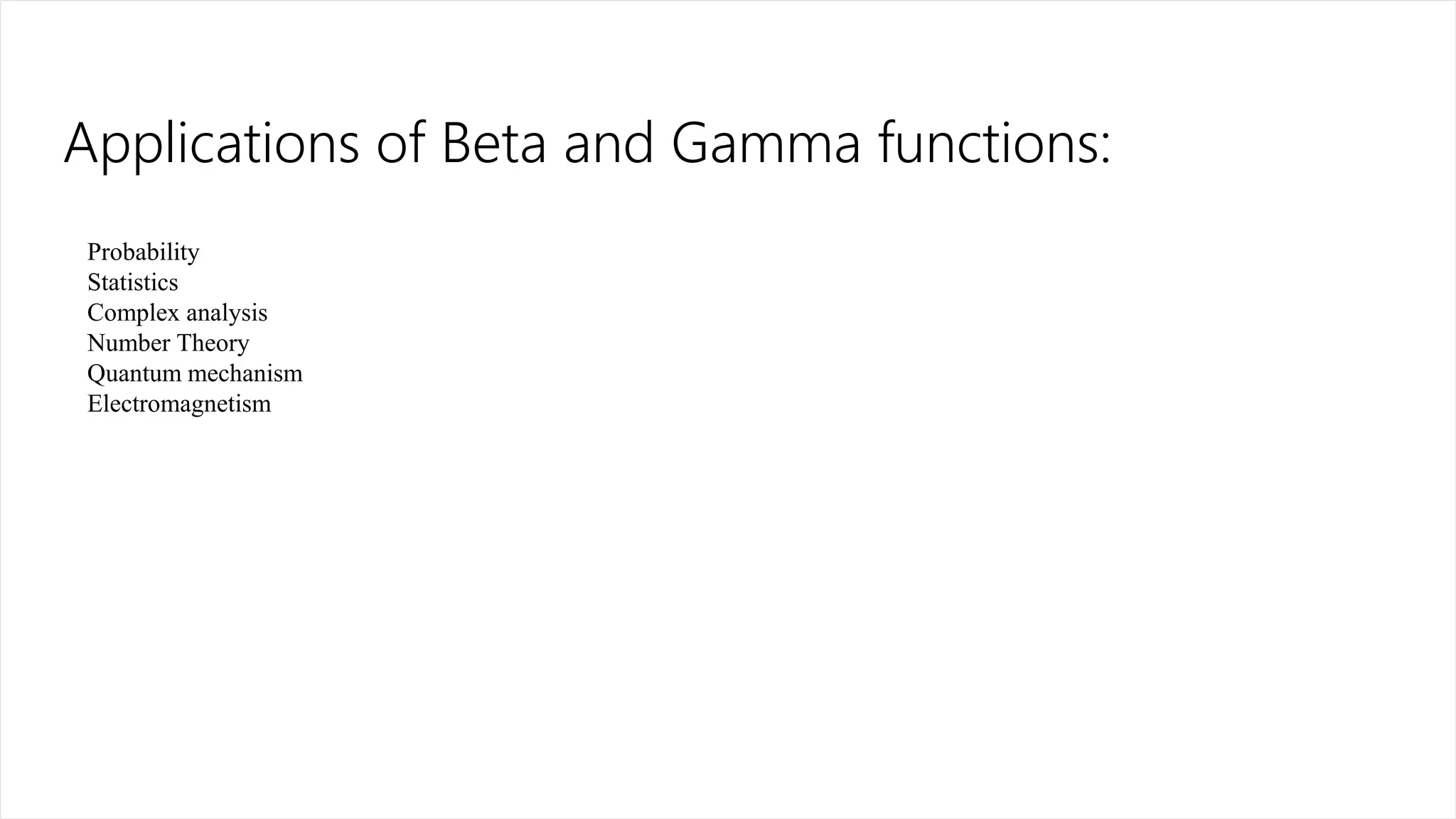 Probability
Statistics
Complex analysis
Number Theory
Quantum mechanism
Electromagnetism
Applications of Beta and Gamma functions: