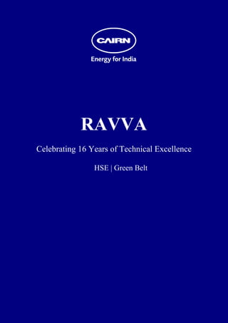  
 
 
 
 
 
 
 
 
 
 
 
 




                RAVVA
    Celebrating 16 Years of Technical Excellence

                    HSE | Green Belt
 